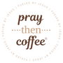 PRAY THEN COFFEE logo
